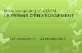 Milieuwetgeving VLAREM LE PERMIS D'ENVIRONNEMENT CST vergadering 22 oktober 2012.