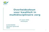 1 Overheidssteun voor kwaliteit in multidisciplinaire zorg 27 maart 2010 Antwerpen Ri DE RIDDER Directeur-generaal RIZIV.