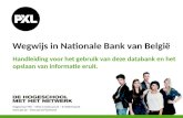 Hogeschool PXL – Elfde-Liniestraat 24 – B-3500 Hasselt  -  Wegwijs in Nationale Bank van België Handleiding voor het gebruik.