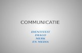 COMMUNICATIE IDENTITEIT IMAGO MERK EN MEDIA.  hoofdstuk 1 t.e.m. 4 2.