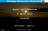 Presentatie Buren van Lageweide 1 8 april 2013 Vereniging Omwonenden Windturbines Buren van Lageweide 8 april 2013 Utrecht Rob Rietveld – NLVOW i.o.