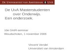 De UvA Masterstudenten over Onderwijs. Een onderzoek. 10e DAIR-seminar Woudschoten, 1 november 2006 Vincent Vendel Universiteit van Amsterdam