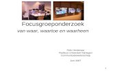 1 Focusgroeponderzoek van waar, waartoe en waarheen Felix Hentenaar Radbout Universteit Nijmegen Communicatiewetenschap Juni 2007.