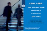 XBRL / SBR Train de Trainer sessie Deel 1 (van 3) 28 november 2012 SBR-Team Vanaf 1 januari 2013 is SBR de standaard voor financiële rapportages.