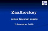 Zaalhockey uitleg (nieuwe) regels uitleg (nieuwe) regels 2 december 2010.