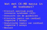 Wat met CK-MB massa in de toekomst? Klinisch spectrum acute coronaire syndromen (ACS) Overzicht van de guidelines Klinische topics van cardiaal troponine.