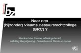 Naar een (bijzonder) Vlaams Bestuursrechtcollege (BRC) ? Martine Van Sande, afdelingshoofd, afdeling Regelgeving, Departement Bestuurszaken.