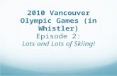 Vancouver 2010 Olympics (in Whistler) Episode 2: Lots and Lots of Skiing!