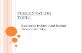 Mine presentaion on b.ethics and social responsibilty