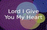 Lord I Give You My Heart