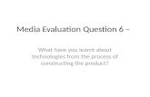 Media evaluation question 6 - What have you learnt about technologies from the process of constructing the product