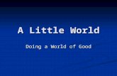 A Little World:  Doing a world of good