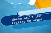 Where might a trailer be seen? How will different formats affect the viewing of the trailer?
