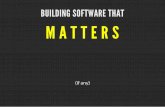 Building software that matters (BetterSoftware 2013)