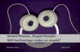 Smart Phones, Stupid People: Will technology make us stupid?