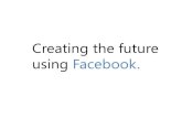 Creating the future using Facebook.