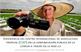 Experiencia del Centro Internacional de Agricultura Tropical (CIAT) en la comunicación pública de la ciencia a través de la web 2.0