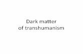 Dark matter of transhumanism 1