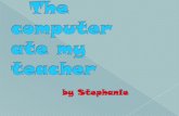 Stephanie the computer ate my teacher