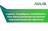 PRESENTATION: Capture. Compliance. Centralization. How Advanced Rendering Delivers Improved Customer Experience