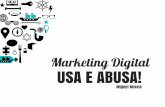 Marketing digital - usa e abusa!
