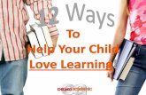 12 Ways To Help Your Child Love Learning!
