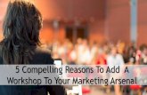 5 compelling reasons to add  a workshop to your marketing arsenal