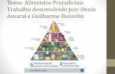 Tema: Alimentos Prejudiciais Trabalho desenvolvido por: Denis Amaral e Guilherme Bussolin