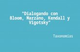 Dialogando Bloom Marzano, Kendall y Vigotsky