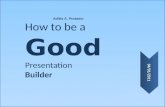 How to be a Good Presentation Builder
