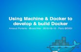 Arnaud Porterie - Using Machine & Docker to develop & build Docker