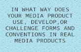 IN WHAT WAY DOES YOUR MEDIA PRODUCT USE, DEVELOP,OR CHALLENGE FORMS AND CONVENTIONS IN REAL MEDIA PRODUCTS