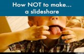 How NOT to Make a Slideshare