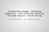 Catalyzing Change, Building Community and Creating Identity Through Digital Storytelling