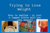 Trying to lose weight - Easy to Stomach or just a jagged little pill you can't digest?