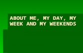 About me, my day, my week
