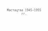 Мастацтва 1945 - 1955 гг.