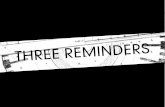 Three Reminders