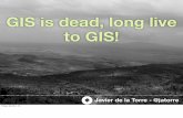 GIS is dead, long live GIS!