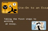Write-On to an Essay Taking the first steps to writing an essay.