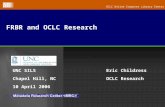 OCLC Online Computer Library Center FRBR and OCLC Research Eric Childress OCLC Research UNC SILS Chapel Hill, NC 10 April 2006