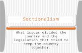 Sectionalism What issues divided the country and the legislation that tried to keep the country together.