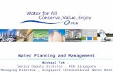 1 Water Planning and Management Michael Toh – Senior Deputy Director, PUB Singapore Managing Director, Singapore International Water Week.
