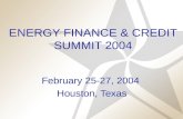 ENERGY FINANCE & CREDIT SUMMIT 2004 February 25-27, 2004 Houston, Texas.