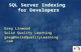 SQL Server Indexing for Developers Greg Linwood Solid Quality Learning greg@SolidQualityLearning.com.
