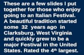 . These are a few slides I put together for those who enjoy going to an Italian Festival. A beautiful tradition started some 32 years ago in Clarksburg,
