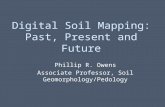 Digital Soil Mapping: Past, Present and Future Phillip R. Owens Associate Professor, Soil Geomorphology/Pedology.