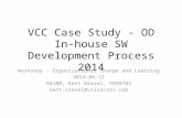 VCC Case Study - OD In-house SW Development Process 2014 Workshop - Organizational Change and Learning 2014-06-12 94100, Kent Niesel, 5999783 kent.niesel@volvocars.com.