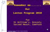 “Remember me.......” Our Lenten Program 2010 for St William’s, Grovely Sacred Heart, Samford St William’s Grovely, Our Lady of Dolours Mitchelton, Sacred.