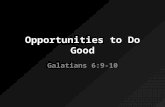 Opportunities to Do Good Galatians 6:9-10. Doing good can get tiring.